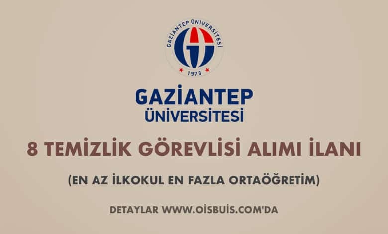 Gaziantep Üniversitesi 8 Temizlik Görevlisi Alımı İlanı (En Az İlkokul En Fazla Ortaöğretim)