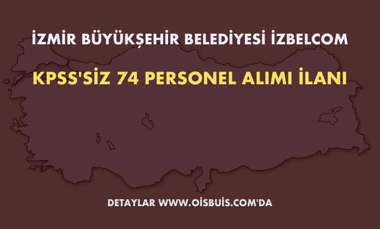 İzmir Büyükşehir Belediyesi İZBELCOM 74 Personel Alımı İlanı (Son Başvuru Tarihi: 17.02.2020)