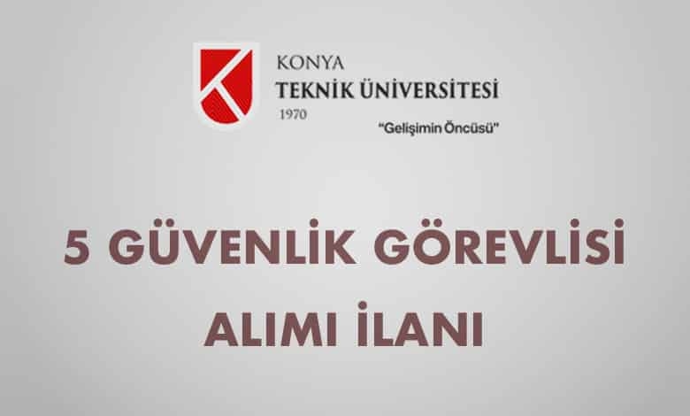 Konya Teknik Üniversitesi 5 Güvenlik Görevlisi Alımı İlanı