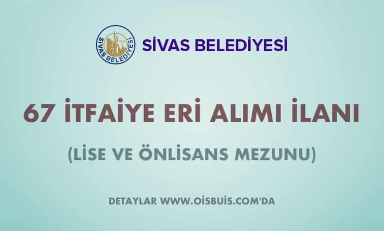 Sivas Belediyesi 67 İtfaiye Eri Alımı