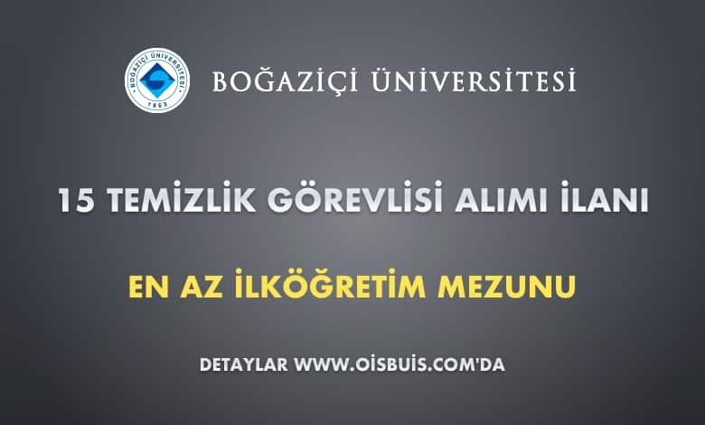 Boğaziçi Üniversitesi 15 Temizlik Görevlisi Alımı