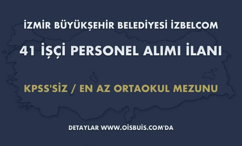 İzmir Büyükşehir Belediyesi İZBELCOM 41 İşçi Personel Alımı İlanı (Başvuru: 19 - 21.03.2020 Tarihleri Arası)