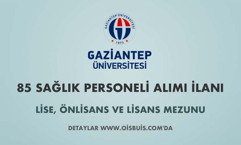 Gaziantep Üniversitesi Sözleşmeli 85 Sağlık Personeli Alımı