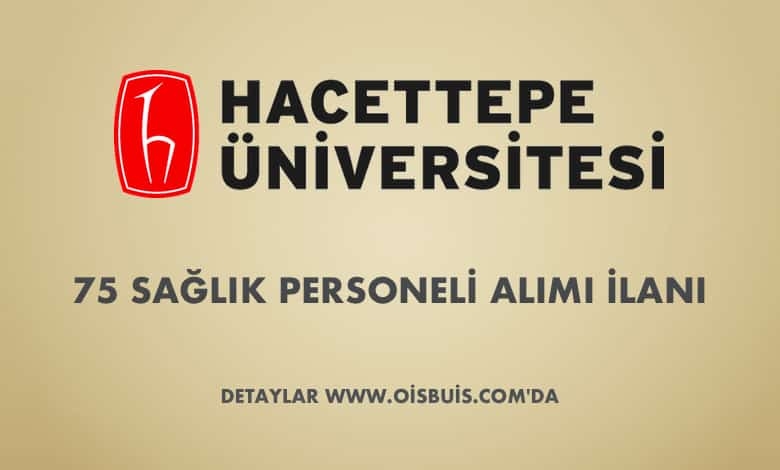 Hacettepe Üniversitesi Sözleşmeli 75 Sağlık Personeli Alımı