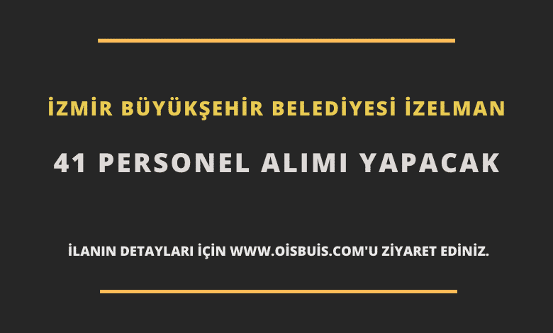 İzmir Büyükşehir Belediyesi İZELMAN 41 Personel Alımı