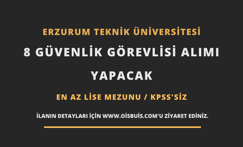 Erzurum Teknik Üniversitesi 8 Güvenlik Görevlisi Alımı