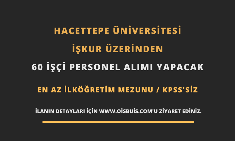 Hacettepe Üniversitesi İŞKUR Üzerinden 60 İşçi Personel Alımı