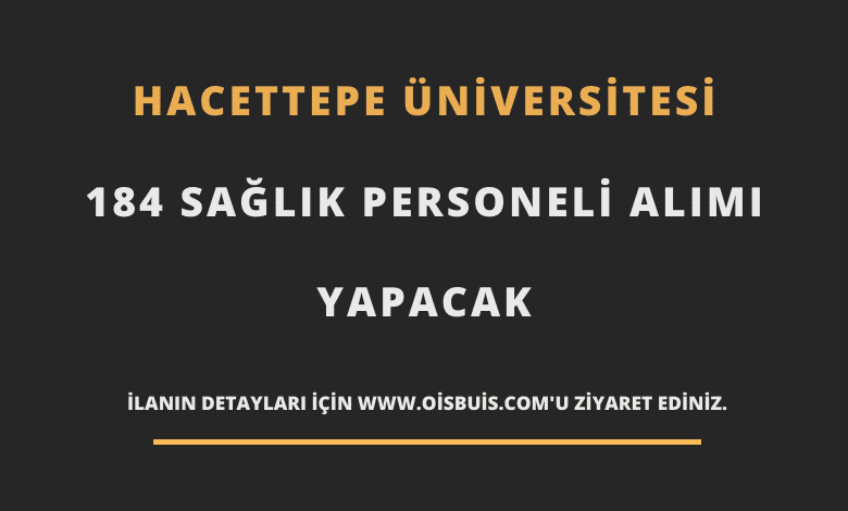 Hacettepe Üniversitesi Sözleşmeli 184 Sağlık Personeli Alımı