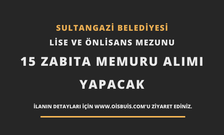 Sultangazi Belediyesi Lise ve Önlisans Mezunu 15 Zabıta Memur Alımı