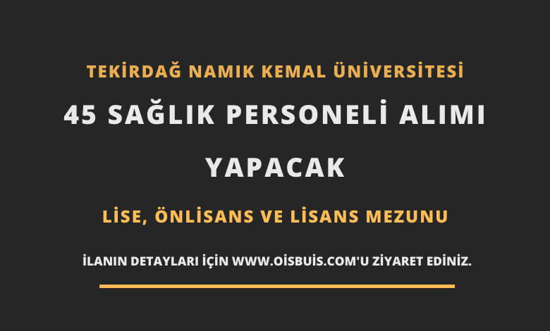 Tekirdağ Namık Kemal Üniversitesi Sözleşmeli 45 Sağlık Personeli Alımı