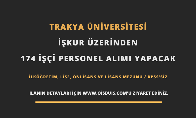 Trakya Üniversitesi İŞKUR Üzerinden 174 İşçi Personel Alımı