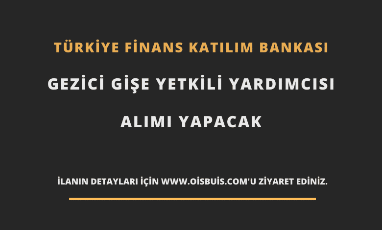 Türkiye Finans Katılım Bankası Gezici Gişe Yetkili Yardımcısı Alımı