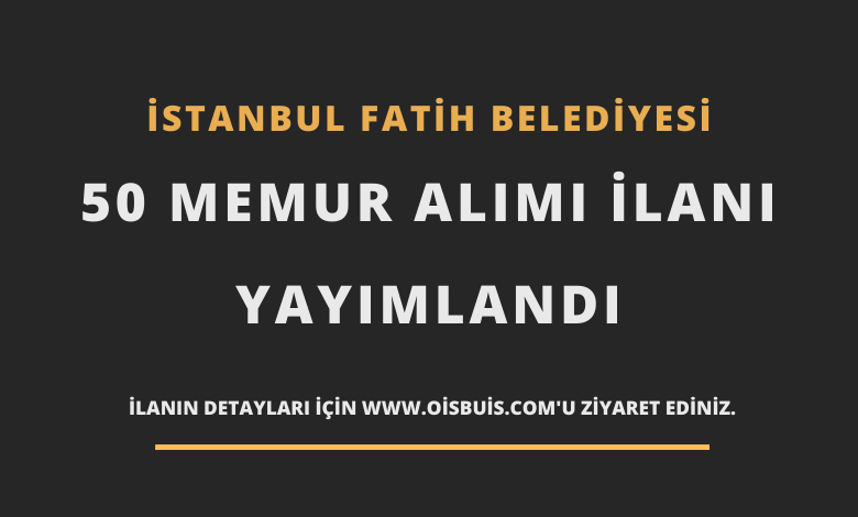 İstanbul Fatih Belediyesi 50 Memur Alımı