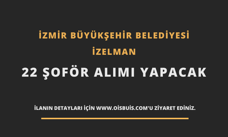İzmir Büyükşehir Belediyesi İZELMAN 22 Şoför Alımı
