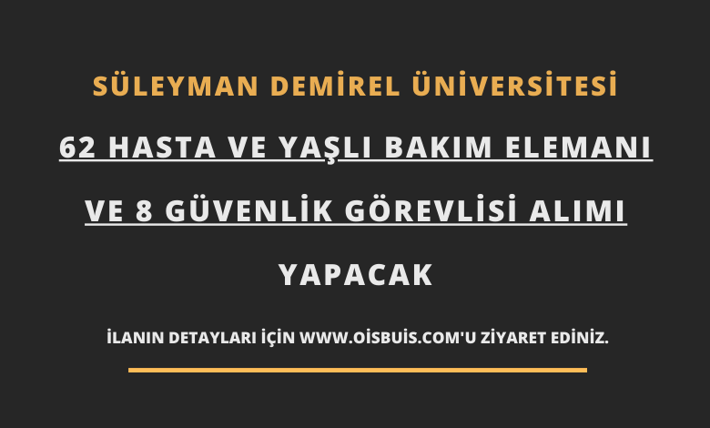 Süleyman Demirel Üniversitesi 62 Hasta ve Yaşlı Bakım Elemanı ve 8 Güvenlik Görevlisi Alımı