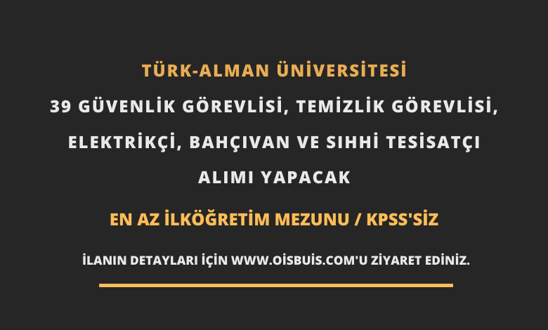 Türk-Alman Üniversitesi 39 Güvenlik Görevlisi, Temizlik Görevlisi, Elektrikçi, Bahçıvan ve Sıhhi Tesisatçı Alımı