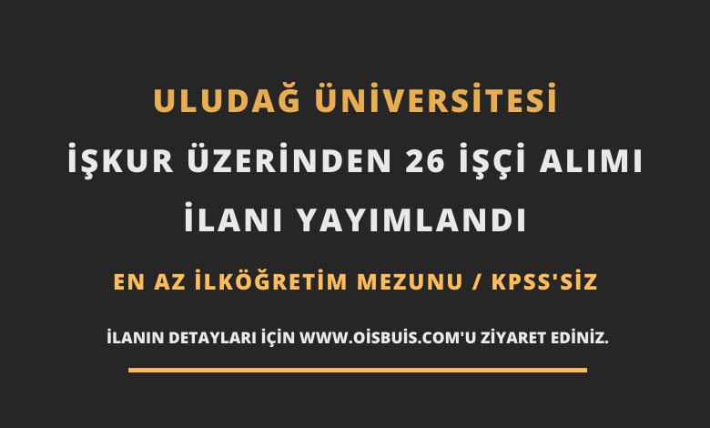 Uludağ Üniversitesi İŞKUR Üzerinden 26 İşçi Alımı