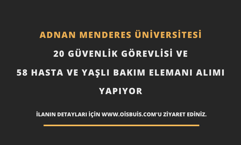 Adnan Menderes Üniversitesi 20 Güvenlik Görevlisi ve 58 Hasta ve Yaşlı Bakım Elemanı Alımı
