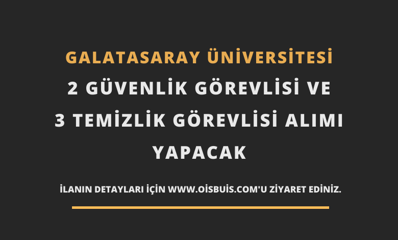 Galatasaray Üniversitesi 2 Güvenlik Görevlisi ve 3 Temizlik Görevlisi Alımı
