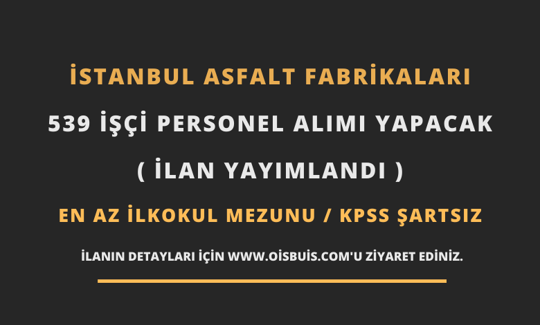 İstanbul Asfalt Fabrikaları 539 İşçi Personel Alımı
