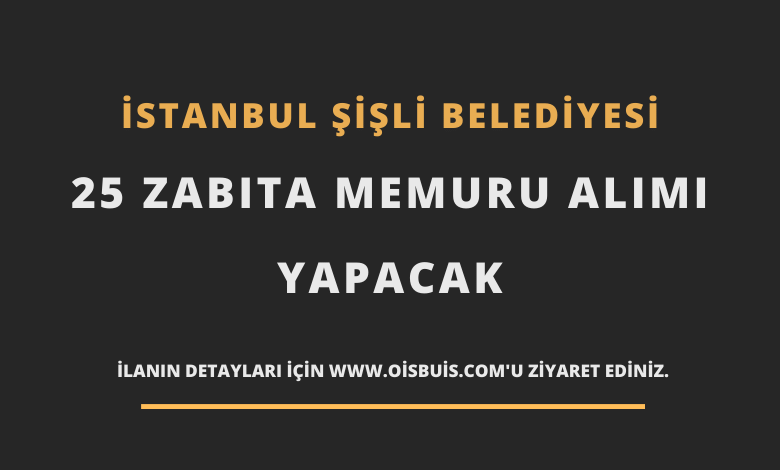 İstanbul Şişli Belediyesi 25 Zabıta Memuru Alımı