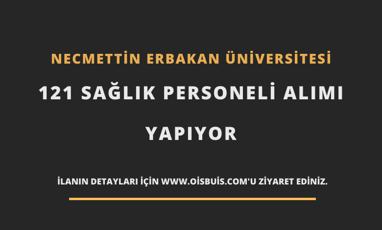 Necmettin Erbakan Üniversitesi Sözleşmeli 121 Sağlık Personeli Alımı