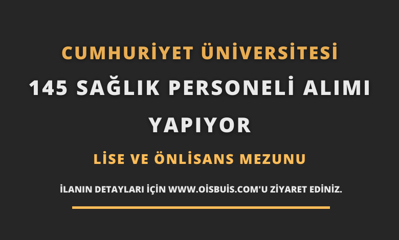 Cumhuriyet Üniversitesi 145 Sağlık Personeli Alımı