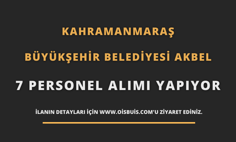 Kahramanmaraş Büyükşehir Belediyesi AKBEL 7 Personel Alımı