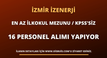 İzmir İZENERJİ En Az İlkokul Mezunu 16 Personel Alımı Yapıyor