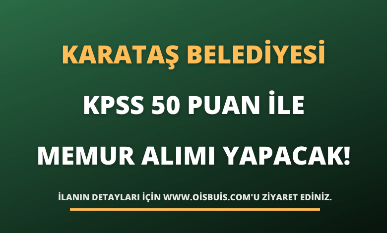 Karataş Belediyesi KPSS 50 Puan İle Memur Alımı Yapacak!