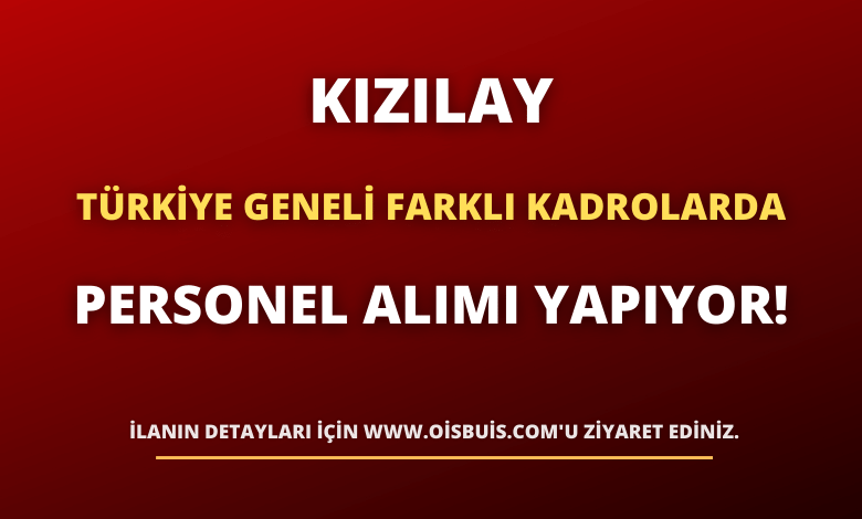 Kızılay, Türkiye Geneli Farklı Kadrolarda Personel Alımı Yapıyor!