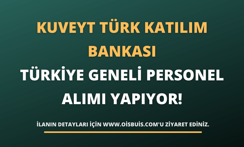 Kuveyt Türk Katılım Bankası Türkiye Geneli Personel Alımı Yapıyor!