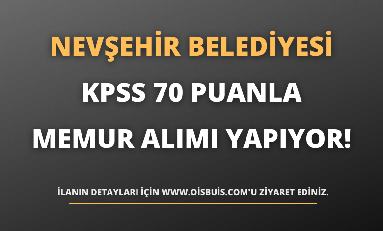 Nevşehir Belediye Başkanlığı KPSS 70 Puanla Memur Alımı Yapıyor!