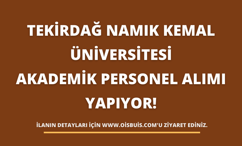 Tekirdağ Namık Kemal Üniversitesi Akademik Personel Alımı Yapıyor!