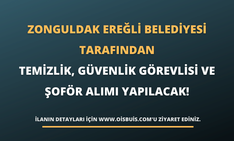 Zonguldak Ereğli Belediyesi Tarafından Temizlik, Güvenlik Görevlisi ve Şoför Alımı Yapılacak!