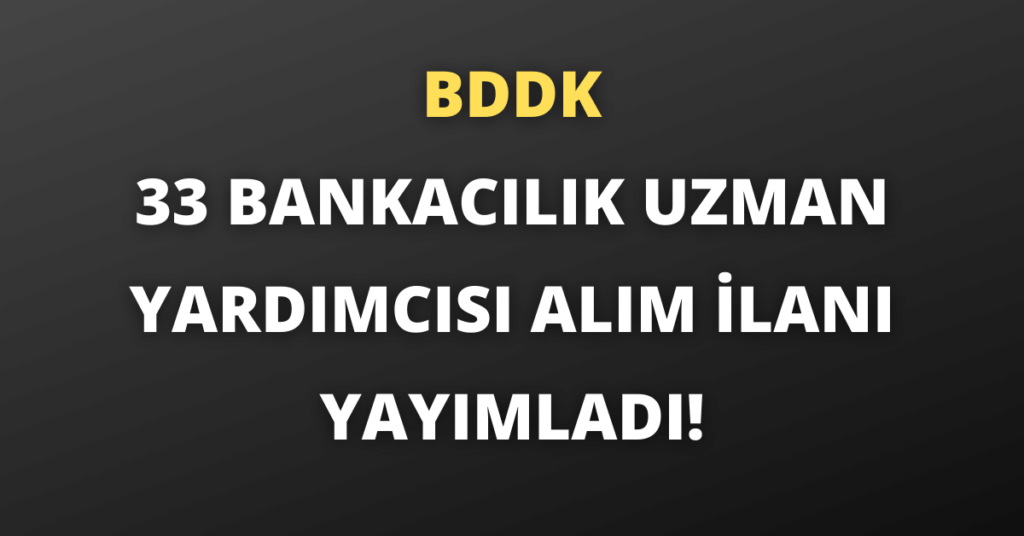 BDDK 33 Bankacılık Uzman Yardımcısı Alım İlanı Yayımladı!