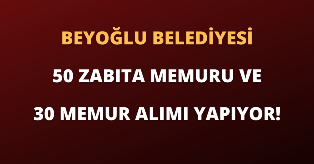 Beyoğlu Belediyesi 50 Zabıta Memuru ve 30 Memur Alımı Yapıyor!