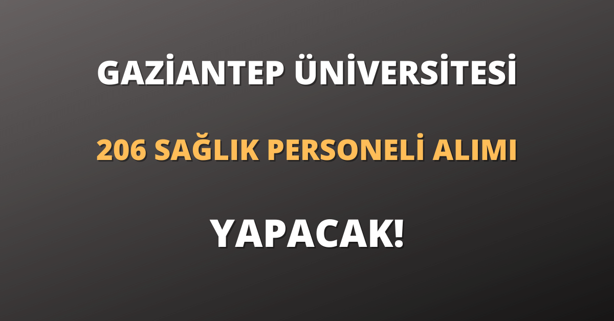 Gaziantep Üniversitesi 206 Sağlık Personeli Alımı Yapacak!