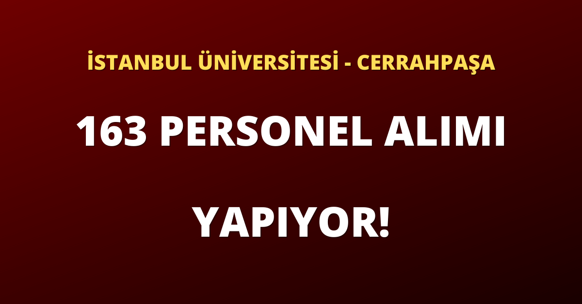İstanbul Üniversitesi - Cerrahpaşa 163 Sözleşmeli Personel Alımı Yapıyor!
