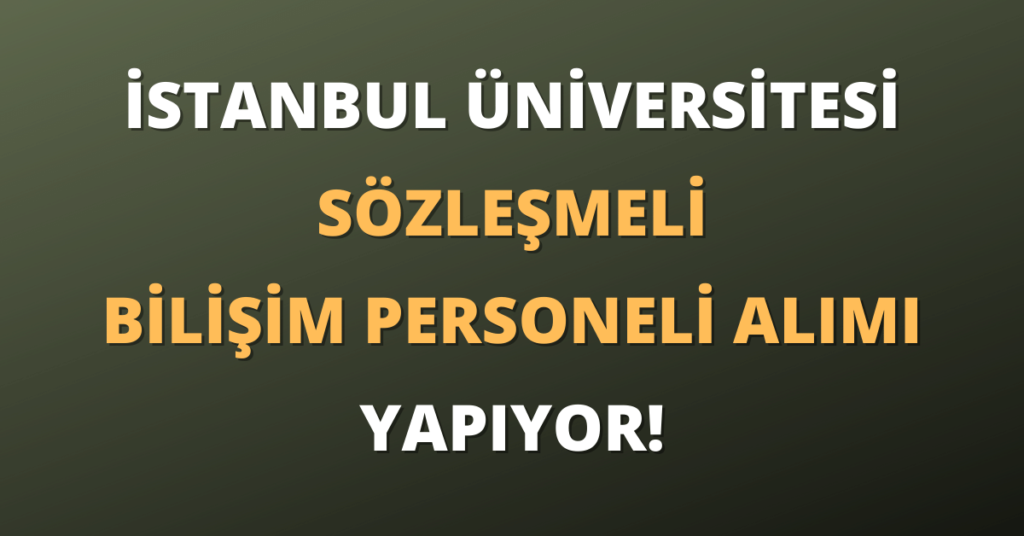 İstanbul Üniversitesi Sözleşmeli Bilişim Personeli Alımı Yapıyor!