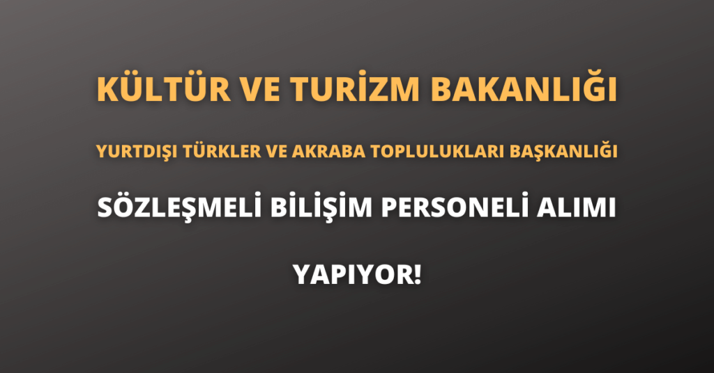 Kültür ve Turizm Bakanlığı Yurtdışı Türkler ve Akraba Toplulukları Başkanlığı Sözleşmeli Bilişim Personeli Alımı Yapıyor!