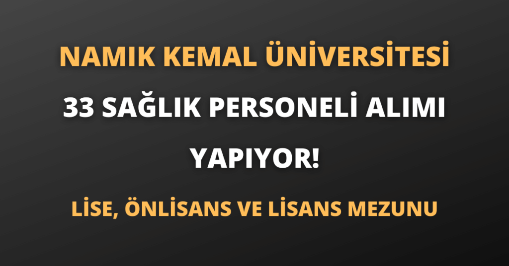 Namık Kemal Üniversitesi 33 Sağlık Personeli Alımı Yapıyor!