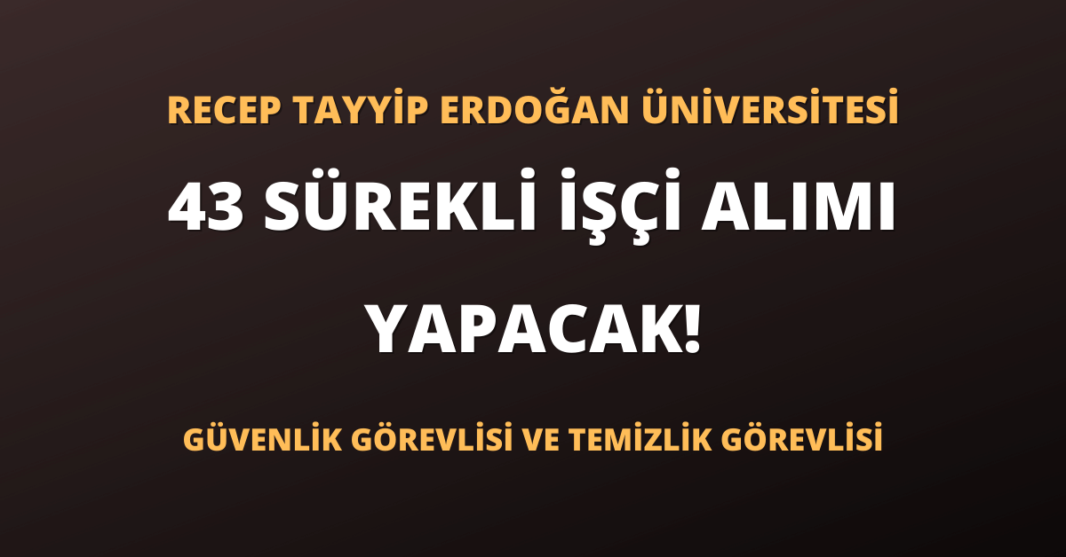Recep Tayyip Erdoğan Üniversitesi 43 Sürekli İşçi Alımı Yapacak!