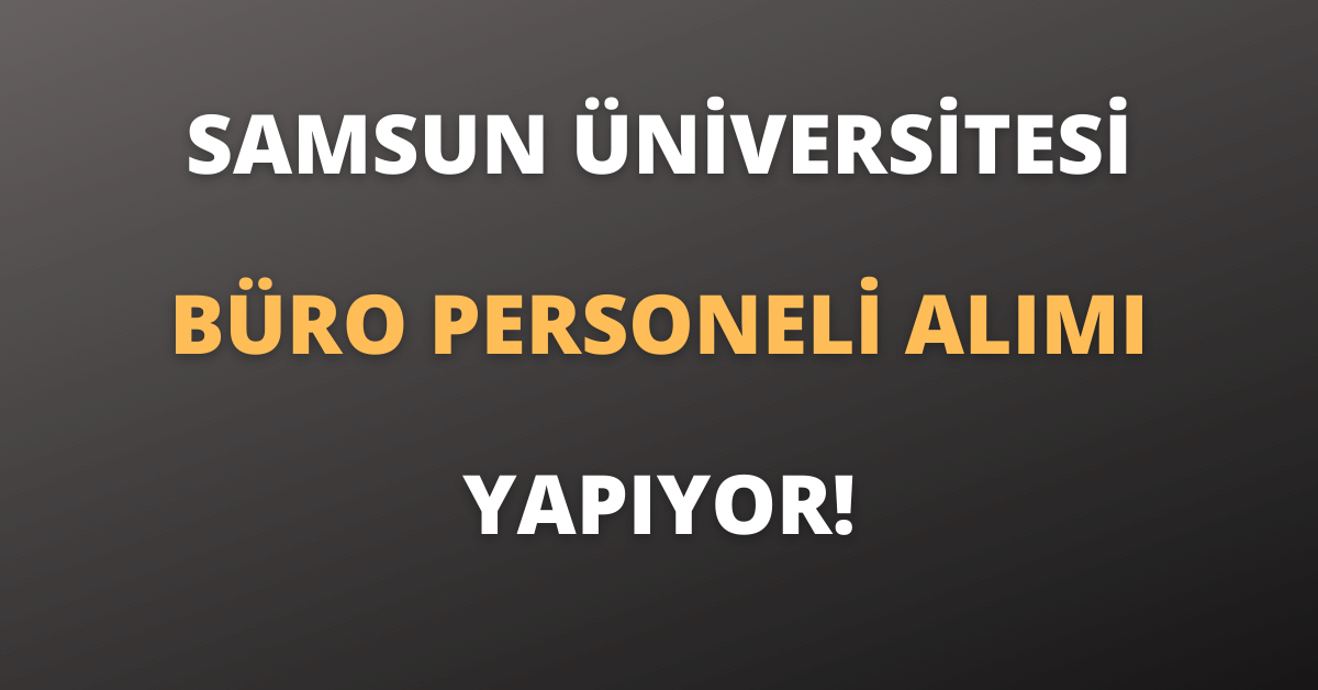 Samsun Üniversitesi Sözleşmeli Büro Personeli Alımı Yapıyor!
