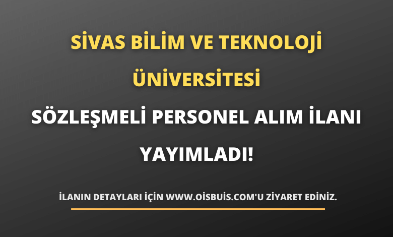 Sivas Bilim ve Teknoloji Üniversitesi Sözleşmeli Personel Alım İlanı Yayımladı!