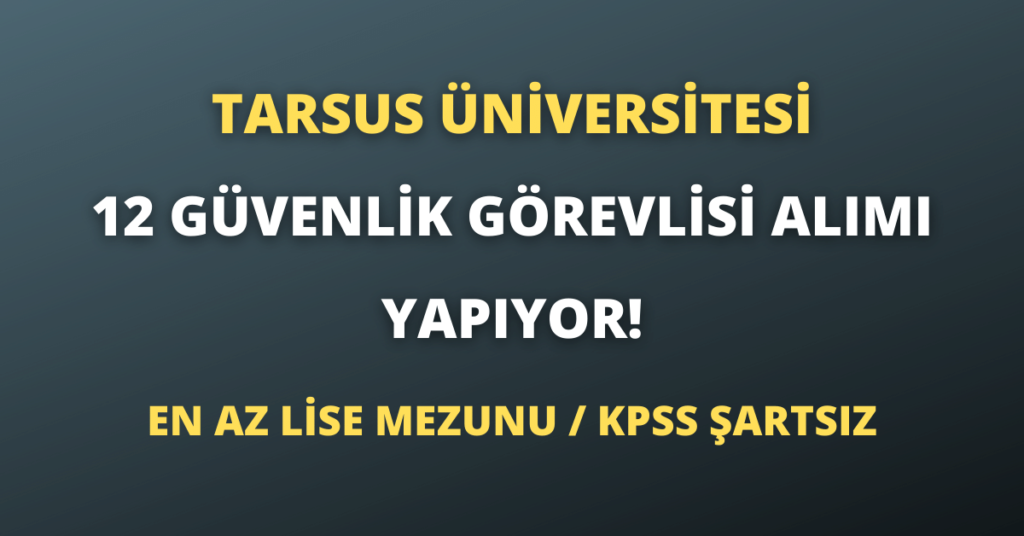 Tarsus Üniversitesi 12 Güvenlik Görevlisi Alımı Yapıyor!