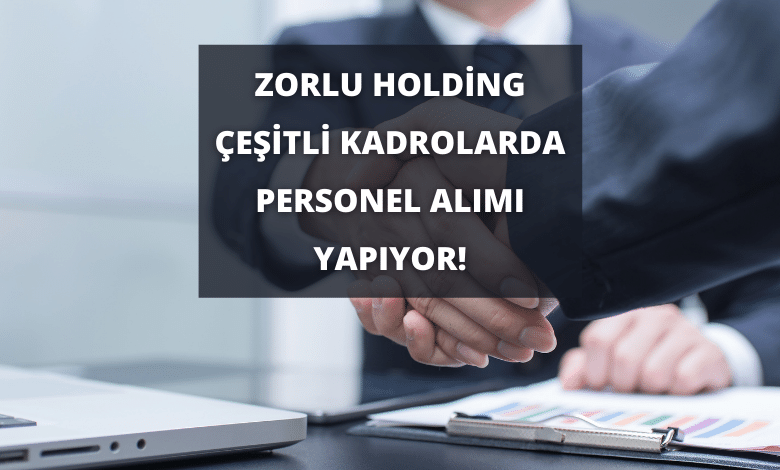 Zorlu Holding Çeşitli Kadrolarda Personel Alımı Yapıyor!