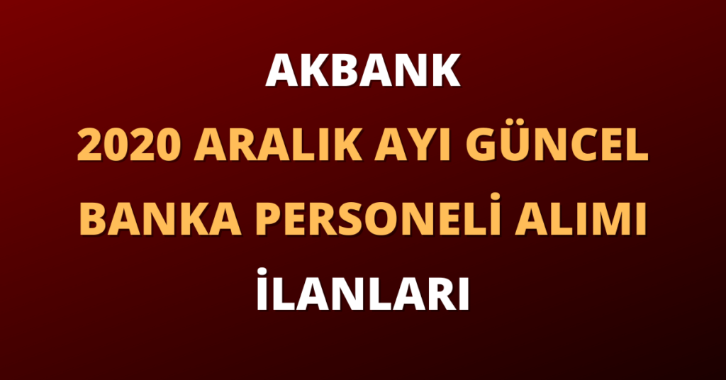 Akbank 2020 Aralık Ayı Güncel Banka Personeli Alım İlanları