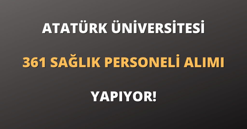 Atatürk Üniversitesi 361 Sözleşmeli Sağlık Personeli Alımı Yapıyor!