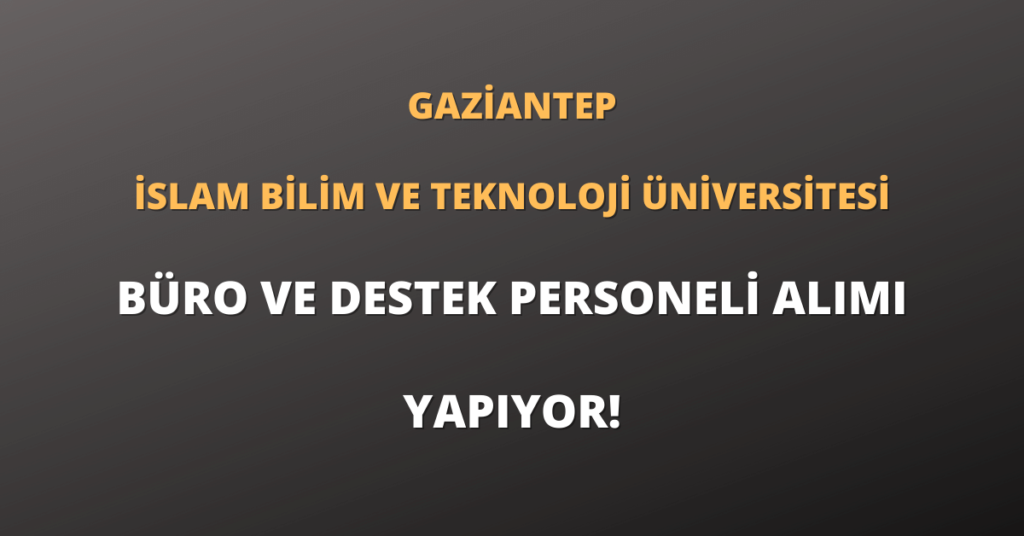 Gaziantep İslam Bilim ve Teknoloji Üniversitesi Büro ve Destek Personeli Alımı Yapıyor!